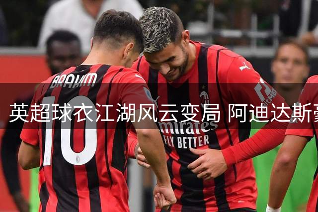 英超球衣江湖风云变局 阿迪达斯豪揽八强创十年霸业